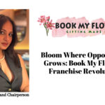 Bloom Where Opportunity Grows: Book My Flowers Franchise Revolution