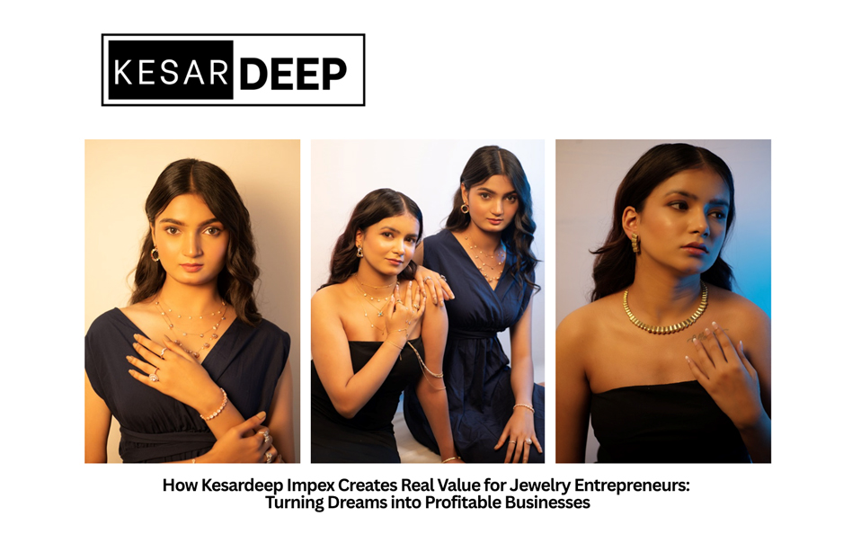 How Kesardeep Impex Creates Real Value for Jewelry Entrepreneurs: Turning Dreams into Profitable Businesses