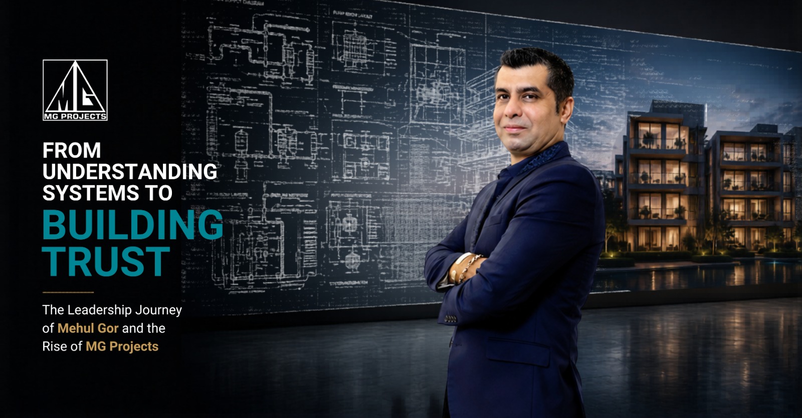 From Understanding Systems to Building Trust: The Leadership Journey of Mehul Gor and the Rise of MG Projects